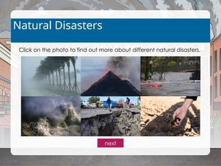 Natural Disasters
Click on the photo to find out more about different natural disasters.
next
 