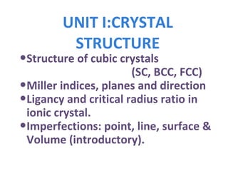 UNIT I:CRYSTAL   STRUCTURE ,[object Object],[object Object],[object Object],[object Object],[object Object]