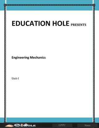 EDUCATION HOLE PRESENTS
Engineering Mechanics
Unit-I
 