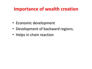 Importance of wealth creation
• Economic development
• Development of backward regions.
• Helps in chain reaction
 