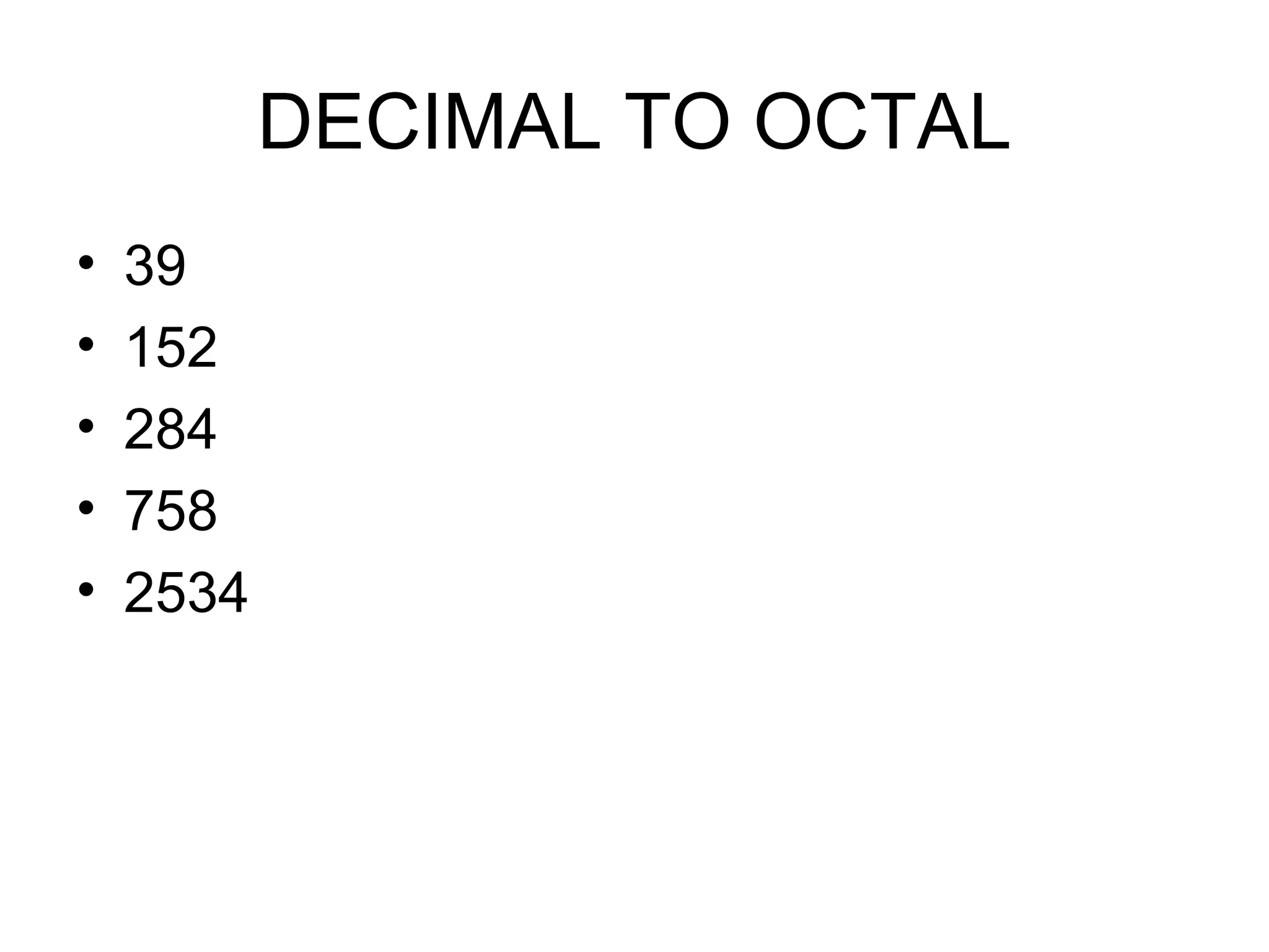 DECIMAL TO OCTAL 39 152 284 758 2534 