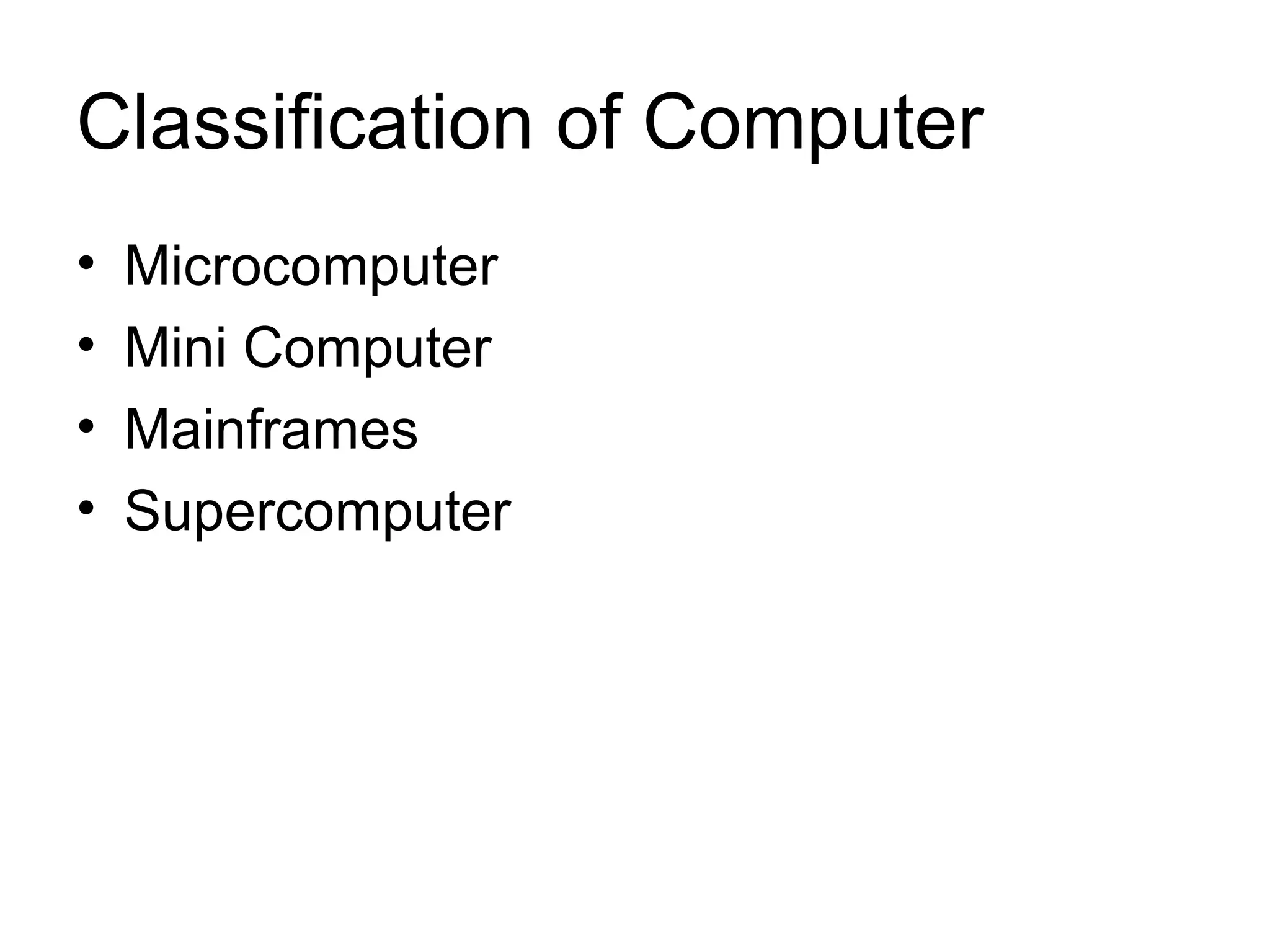 Classification of Computer Microcomputer   Mini Computer Mainframes  Supercomputer   