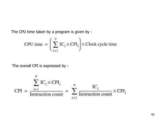45
The CPU time taken by a program is given by :
The overall CPI is expressed by :
 