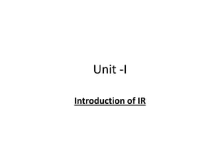 Unit -I
Introduction of IR
 
