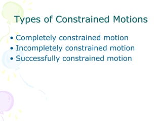 Types of Constrained Motions
• Completely constrained motion
• Incompletely constrained motion
• Successfully constrained motion
 