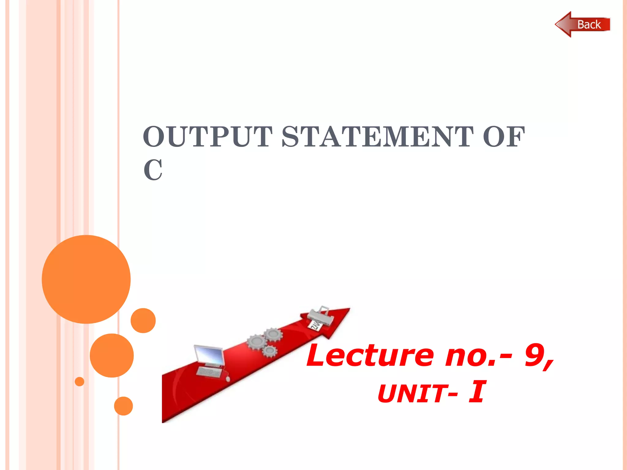 OUTPUT STATEMENT OF
C
Lecture no.- 9,
UNIT- I
 