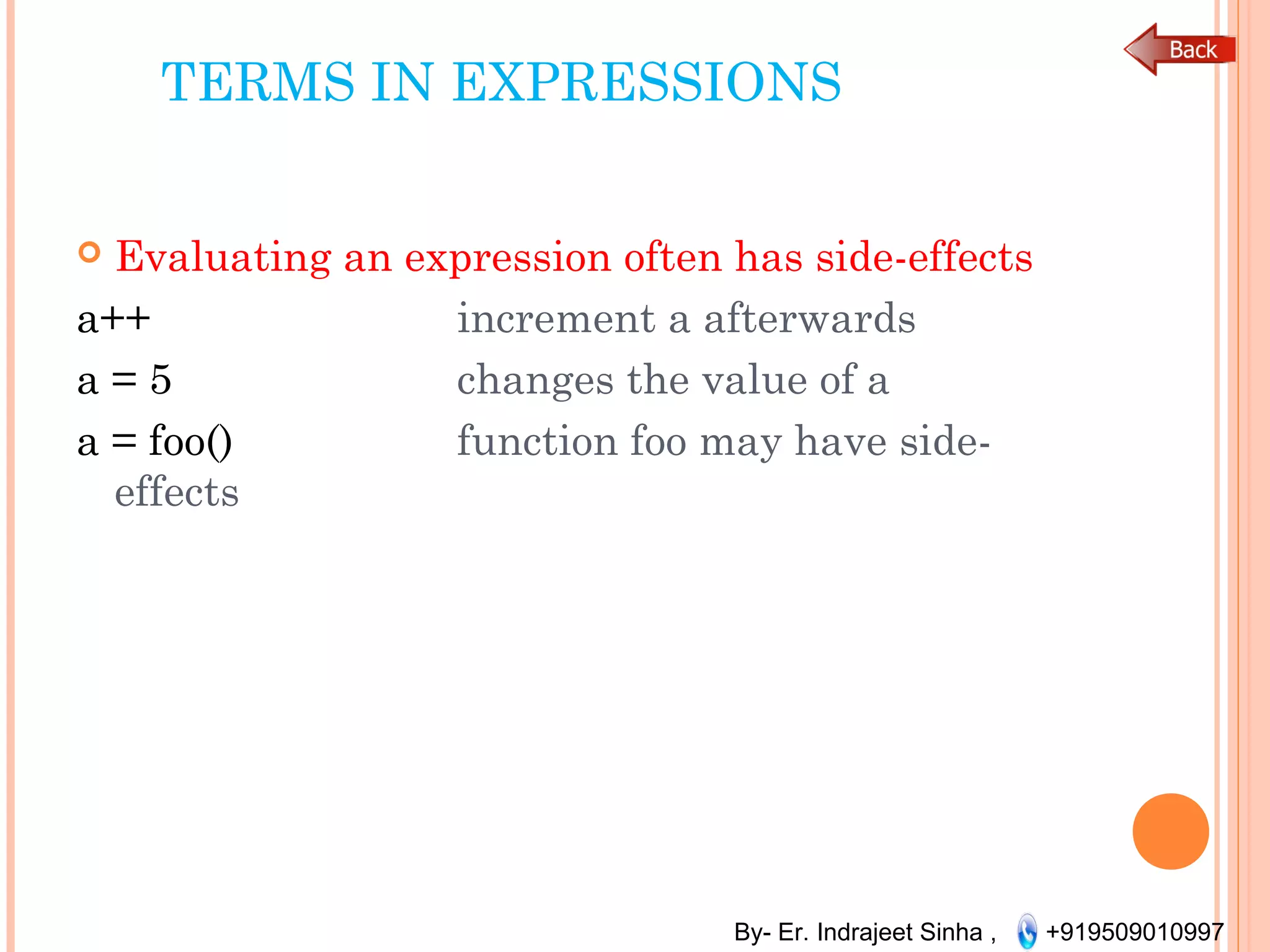 By- Er. Indrajeet Sinha , +919509010997
TERMS IN EXPRESSIONS
 Evaluating an expression often has side-effects
a++ increment a afterwards
a = 5 changes the value of a
a = foo() function foo may have side-
effects
 
