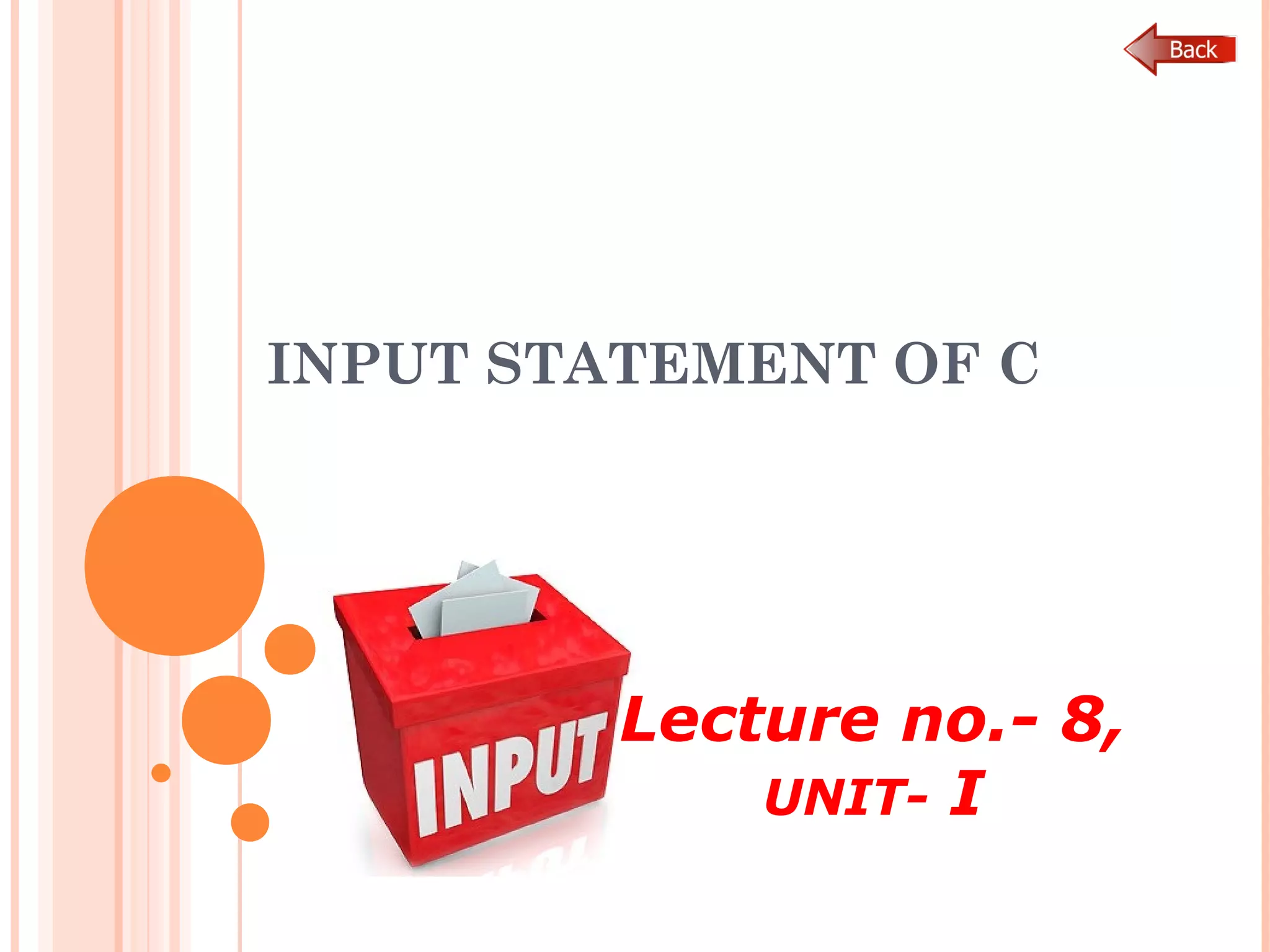 INPUT STATEMENT OF C
Lecture no.- 8,
UNIT- I
 