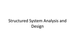Structured System Analysis and
Design
 