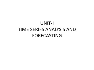 UNIT-I
TIME SERIES ANALYSIS AND
FORECASTING
 