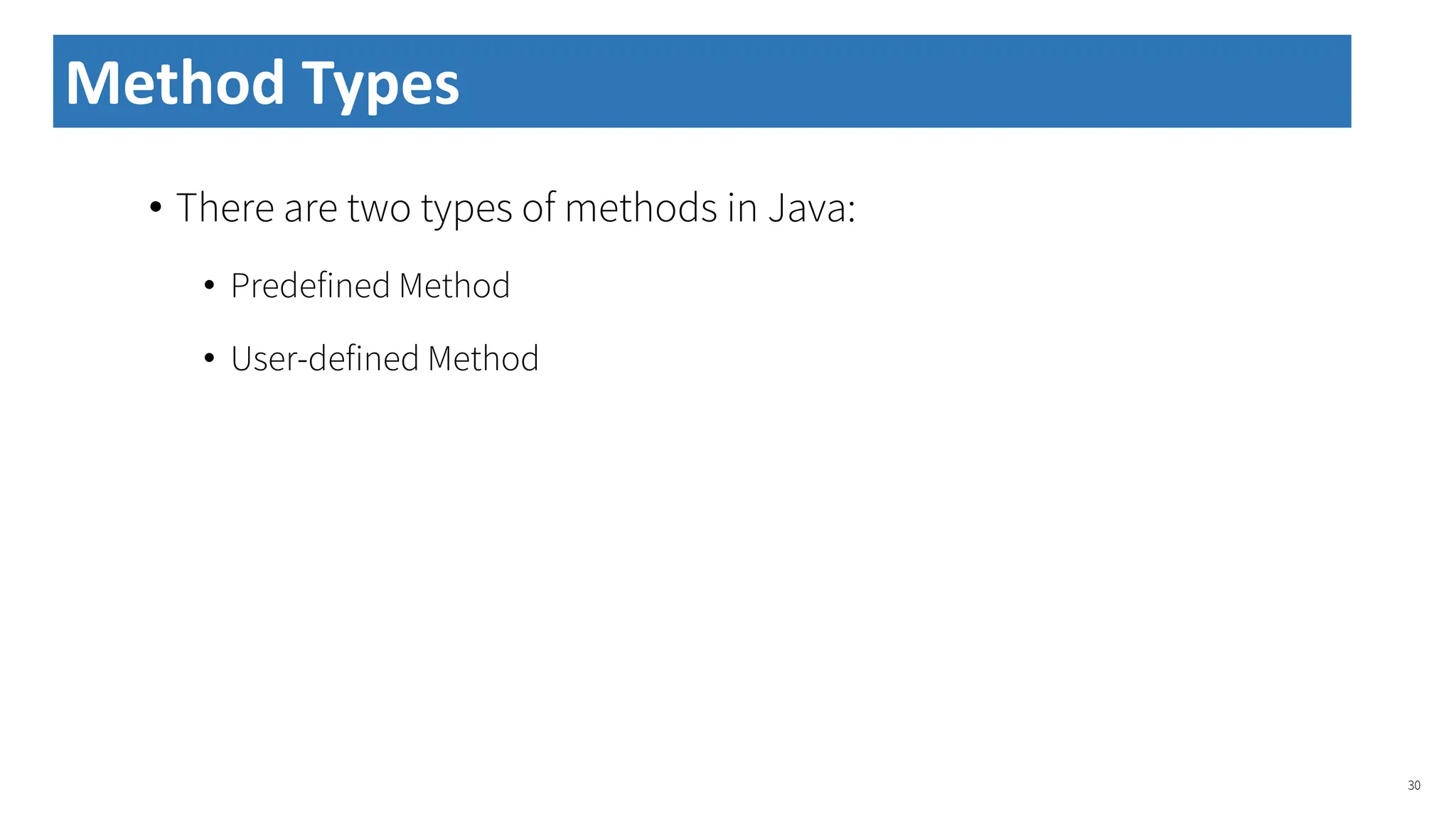 • There are two types of methods in Java:
• Predefined Method
• User-defined Method
30
Method Types
 