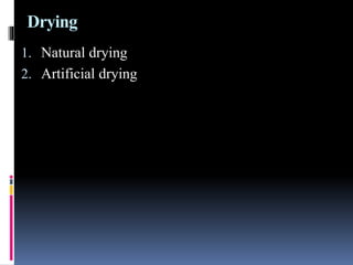Drying
1. Natural drying
2. Artificial drying
 