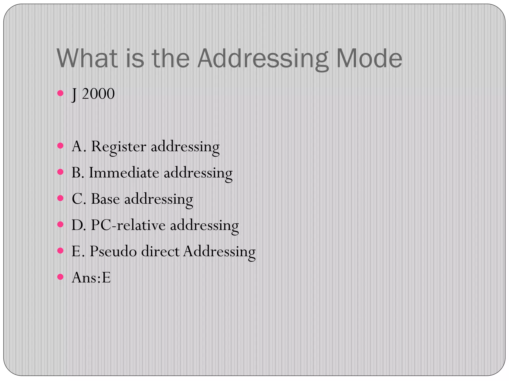 What is the Addressing Mode
 J 2000
 A. Register addressing
 B. Immediate addressing
 C. Base addressing
 D. PC-relative addressing
 E. Pseudo direct Addressing
 Ans:E
 