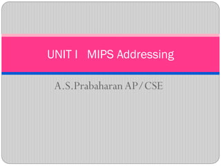 A.S.PrabaharanAP/CSE
UNIT I MIPS Addressing
 
