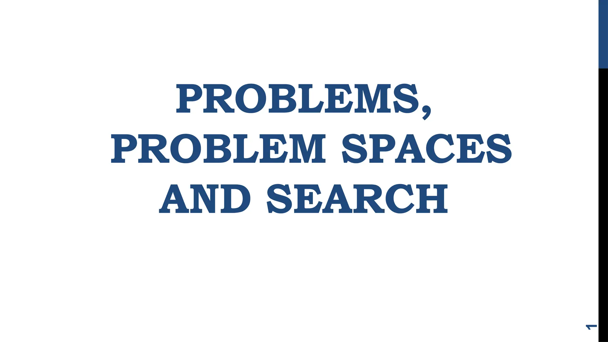 PROBLEMS,
PROBLEM SPACES
AND SEARCH
1
 
