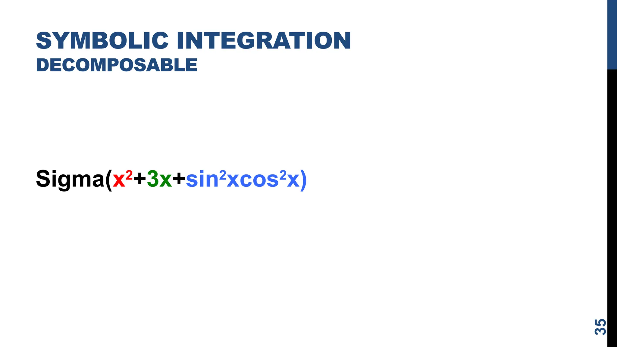 SYMBOLIC INTEGRATION
DECOMPOSABLE
Sigma(x2
+3x+sin2
xcos2
x)
35
 