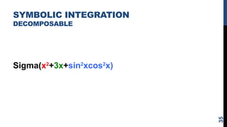 SYMBOLIC INTEGRATION
DECOMPOSABLE
Sigma(x2
+3x+sin2
xcos2
x)
35
 