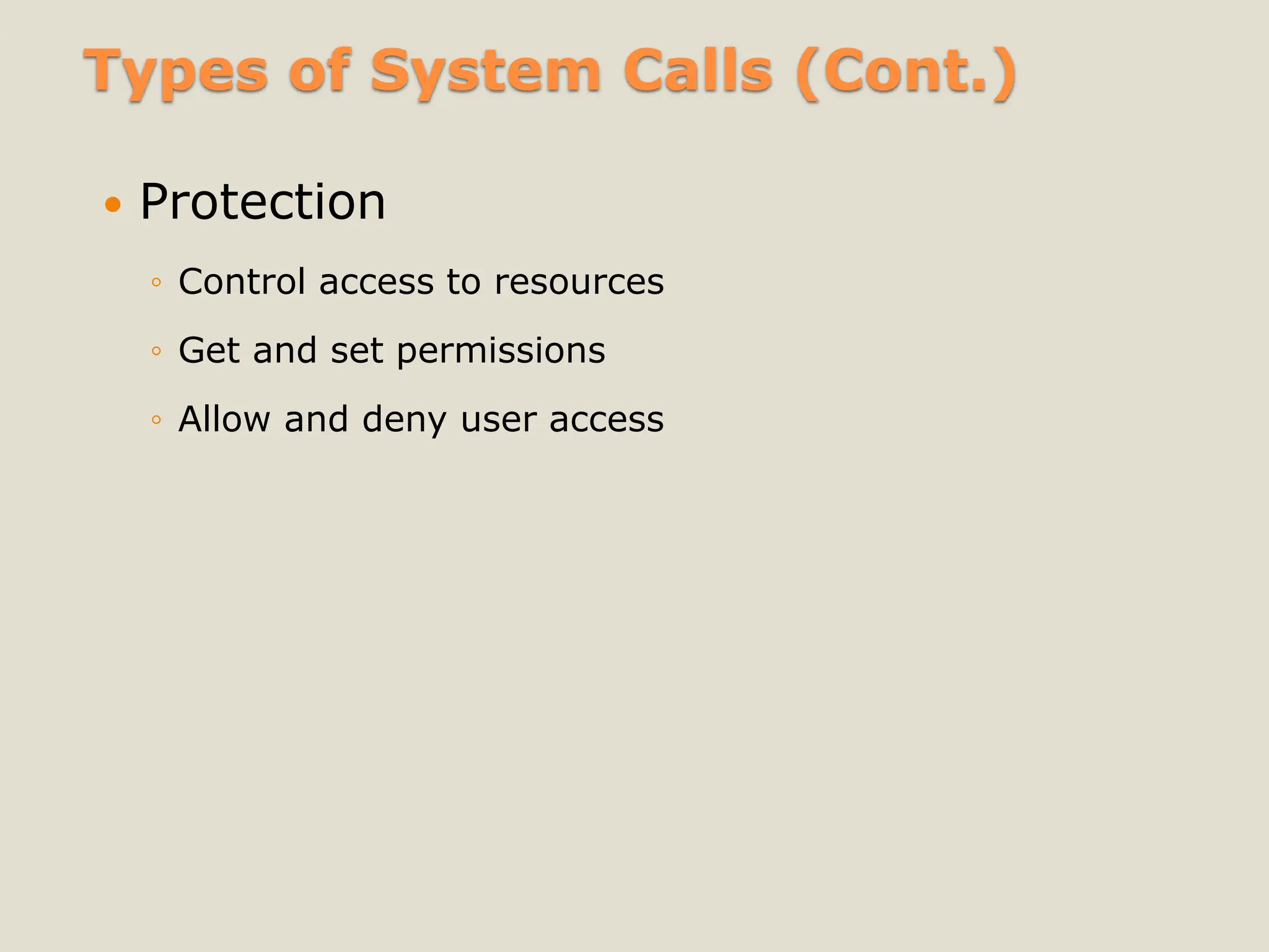 Types of System Calls (Cont.)
 Protection
◦ Control access to resources
◦ Get and set permissions
◦ Allow and deny user access
 