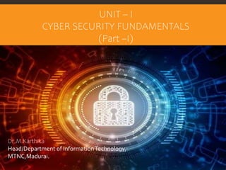 UNIT – I
CYBER SECURITY FUNDAMENTALS
(Part –I)
Dr.M.Karthika
Head/Department of InformationTechnology,
MTNC,Madurai.
 