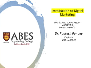 Introduction to Digital
Marketing
DIGITAL AND SOCIAL MEDIA
MARKETING
MBA - KMBMK03
Dr. Rudresh Pandey
Professor
MBA – ABES EC
 
