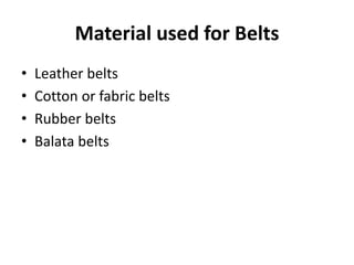 Material used for Belts
• Leather belts
• Cotton or fabric belts
• Rubber belts
• Balata belts
 