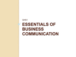 ESSENTIALS OF
BUSINESS
COMMUNICATION
Unit-I
 