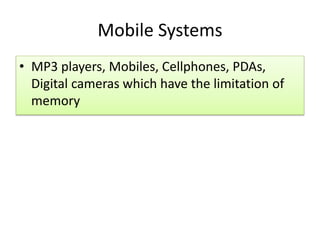 Mobile Systems
• MP3 players, Mobiles, Cellphones, PDAs,
Digital cameras which have the limitation of
memory
 