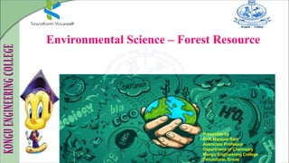 Environmental Science – Forest Resource
Presented by
Dr.K.Manjula Rani
Associate Professor
Department of Chemistry
Kongu Engineering College
Perundurai, Erode
 