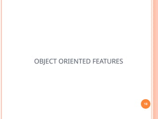 OBJECT ORIENTED FEATURES
18
 