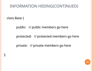 INFORMATION HIDING(CONTINUED)
• class Base {
public: // public members go here
protected: // protected members go here
private: // private members go here
};
30
 