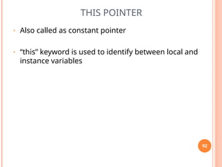 THIS POINTER
• Also called as constant pointer
• “this” keyword is used to identify between local and
instance variables
92
 