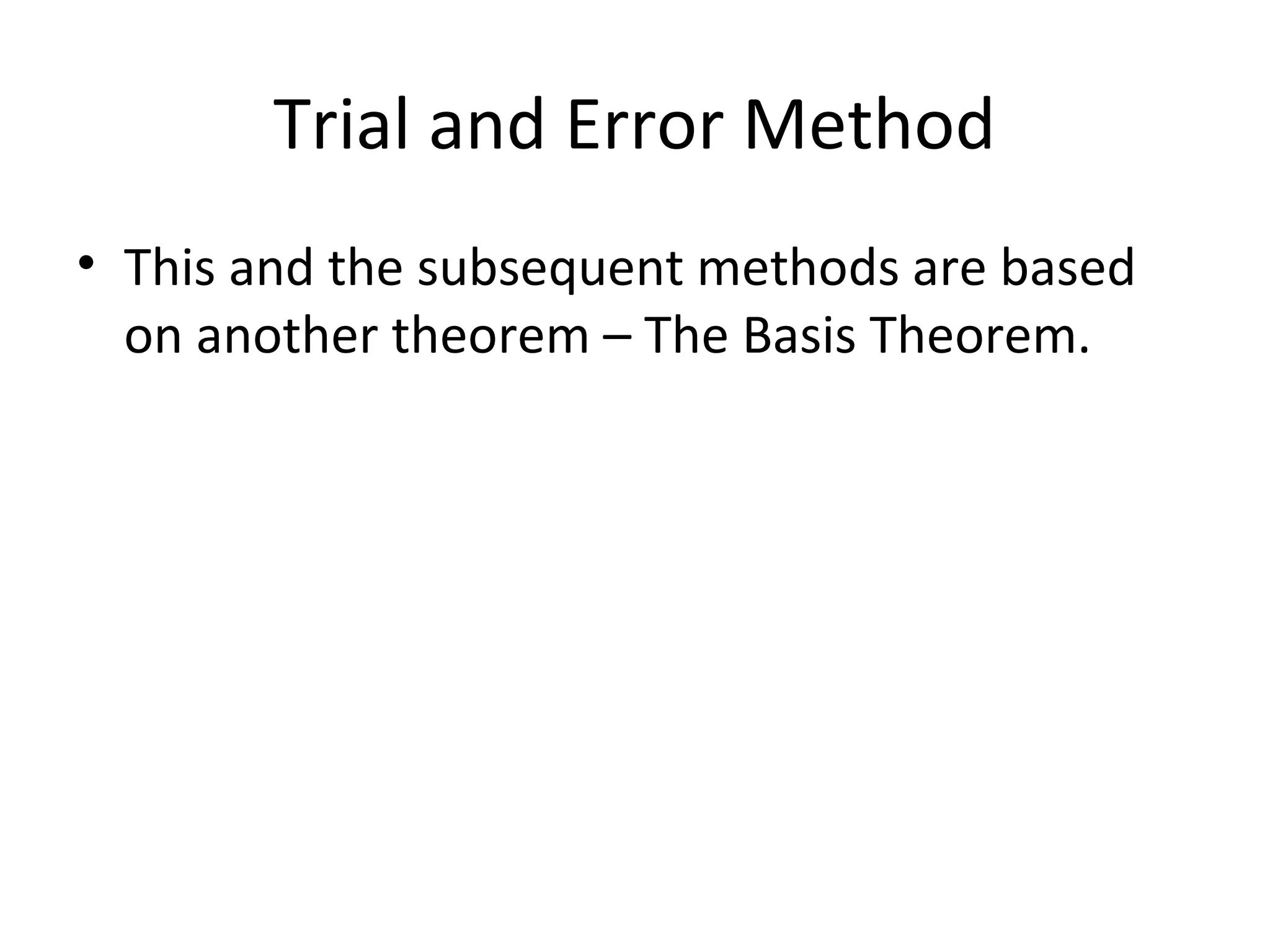 Trial and Error Method
• This and the subsequent methods are based
on another theorem – The Basis Theorem.
 