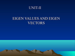 UNIT-II

EIGEN VALUES AND EIGEN
       VECTORS
 