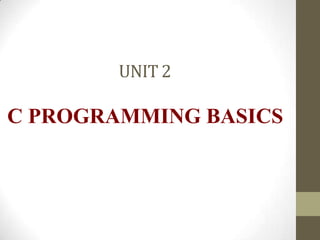 UNIT 2
C PROGRAMMING BASICS
 