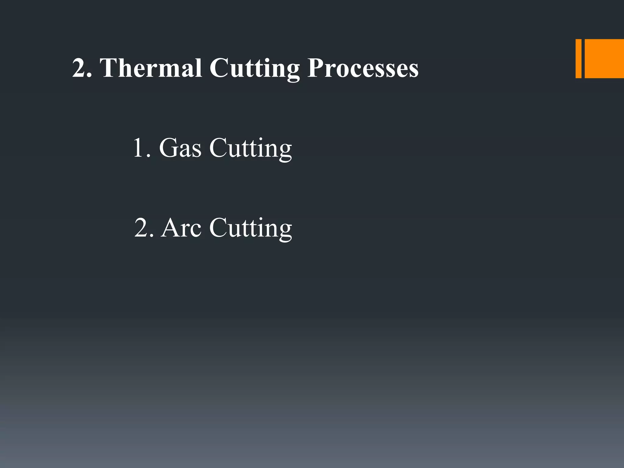 2. Thermal Cutting Processes
1. Gas Cutting
2. Arc Cutting
 