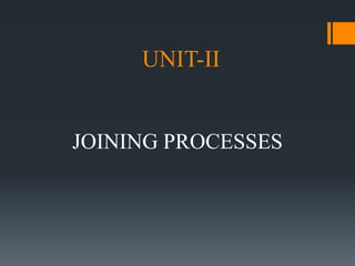 UNIT-II
JOINING PROCESSES
 