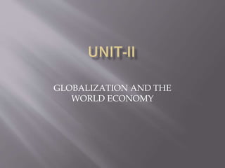 GLOBALIZATION AND THE
WORLD ECONOMY
 
