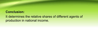 Conclusion:
It determines the relative shares of different agents of
production in national income.
 