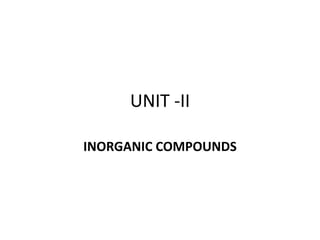 UNIT -II
INORGANIC COMPOUNDS
 