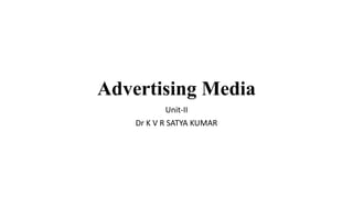 Advertising Media
Unit-II
Dr K V R SATYA KUMAR
 