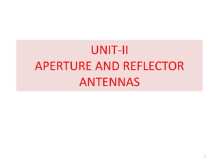 UNIT-II
APERTURE AND REFLECTOR
ANTENNAS
1
 