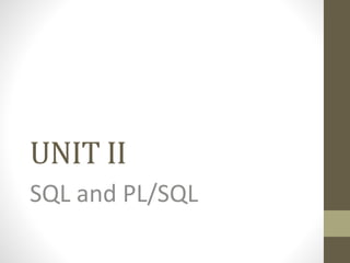 UNIT II
SQL and PL/SQL
 