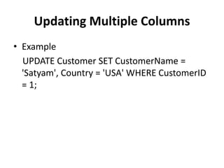 Updating Multiple Columns
• Example
UPDATE Customer SET CustomerName =
'Satyam', Country = 'USA' WHERE CustomerID
= 1;
 