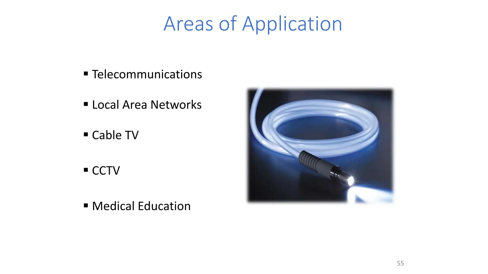 Areas of Application
 Telecommunications
 Local Area Networks
 Cable TV
 CCTV
 Medical Education
55
 