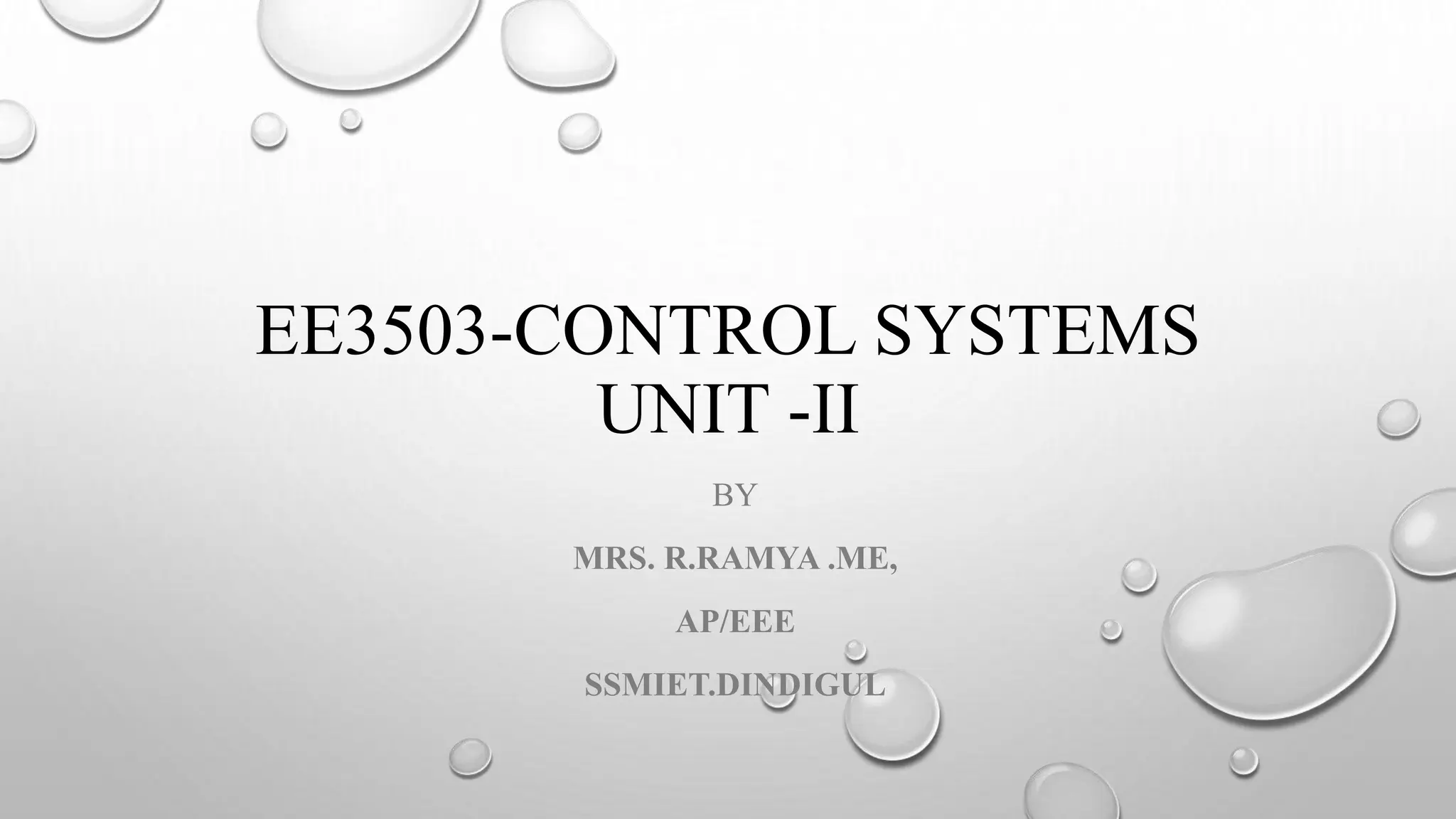 EE3503-CONTROL SYSTEMS
UNIT -II
BY
MRS. R.RAMYA .ME,
AP/EEE
SSMIET.DINDIGUL
 