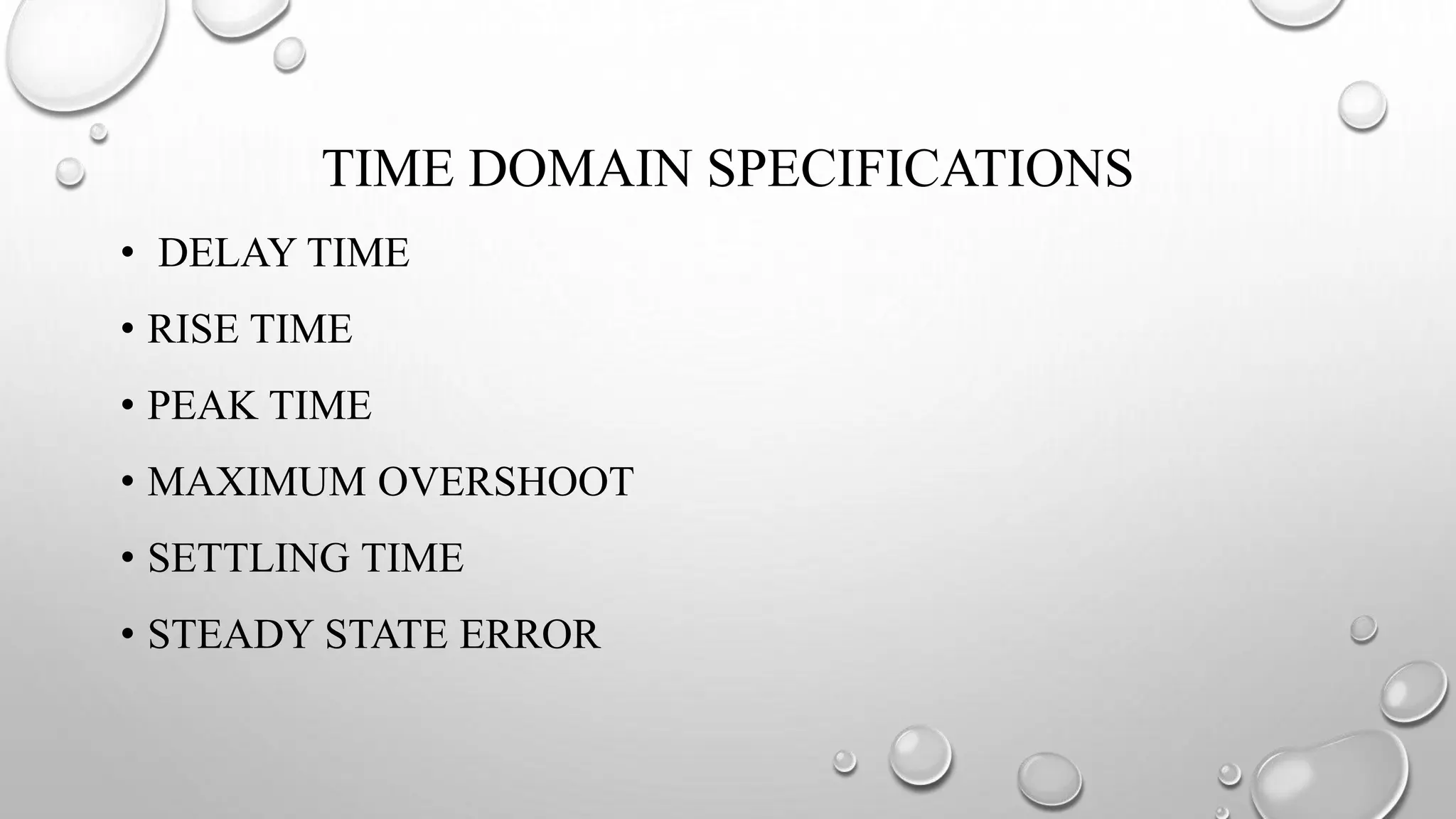 TIME DOMAIN SPECIFICATIONS
• DELAY TIME
• RISE TIME
• PEAK TIME
• MAXIMUM OVERSHOOT
• SETTLING TIME
• STEADY STATE ERROR
 