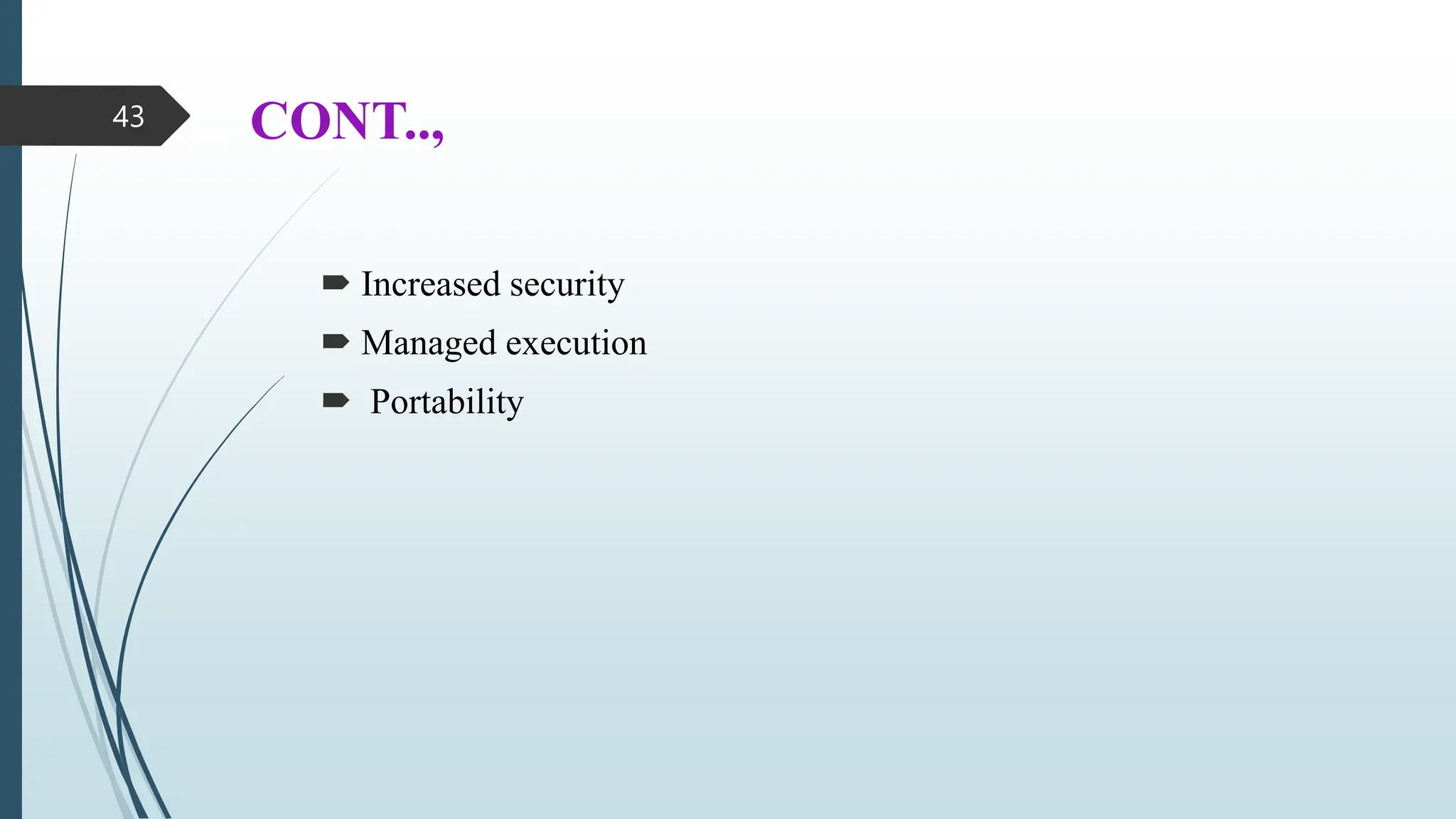 CONT..,
 Increased security
 Managed execution
 Portability
43
 