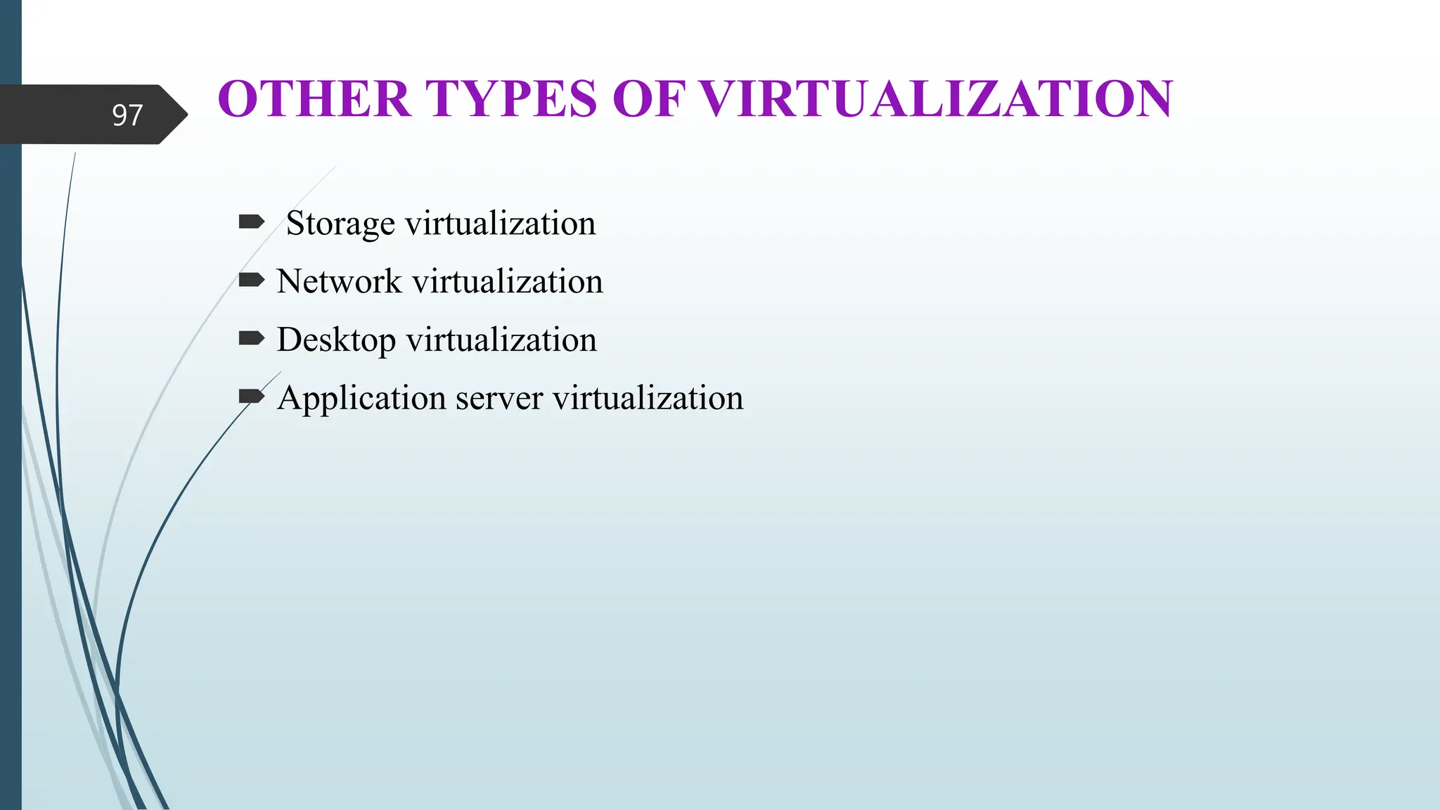 OTHER TYPES OF VIRTUALIZATION
 Storage virtualization
 Network virtualization
 Desktop virtualization
 Application server virtualization
97
 