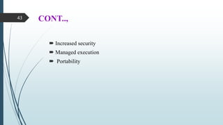 CONT..,
 Increased security
 Managed execution
 Portability
43
 