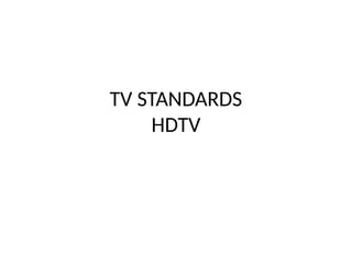TV STANDARDS
HDTV
 